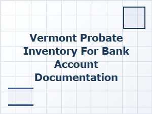 Bank Account Documentation Templates for Vermont Probate