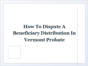 Dispute a Beneficiary Distribution in Vermont
