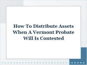 Contested Vermont Probate and Asset Distribution
