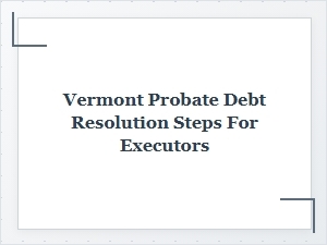 Executor Steps to Settle Vermont Probate Debts