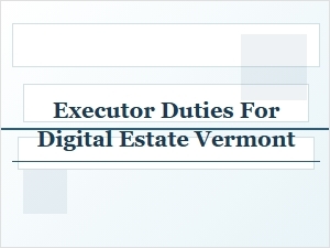 Managing Digital Assets in Vermont Probate