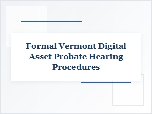Vermont Digital Asset Probate Hearing Steps
