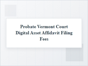 Digital Asset Affidavit Fees in Vermont Probate
