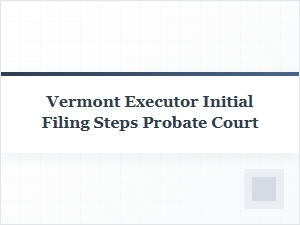 Initial Filing Steps for a Vermont Executor