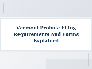 Understanding Vermont Probate Forms & Filing