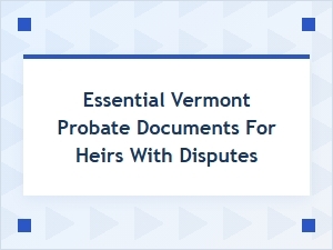 Navigating Probate Deadlines When Vermont Heirs Disagree