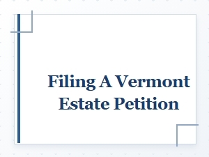 Required Forms for Filing a Vermont Estate Petition