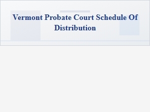 Schedule of Distribution Form for Vermont Probate Courts