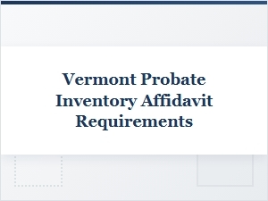 Vermont Probate Inventory Affidavit Requirements