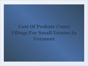 Vermont Probate Costs for Small Estates