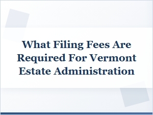 Vermont Estate Filing Fee Requirements